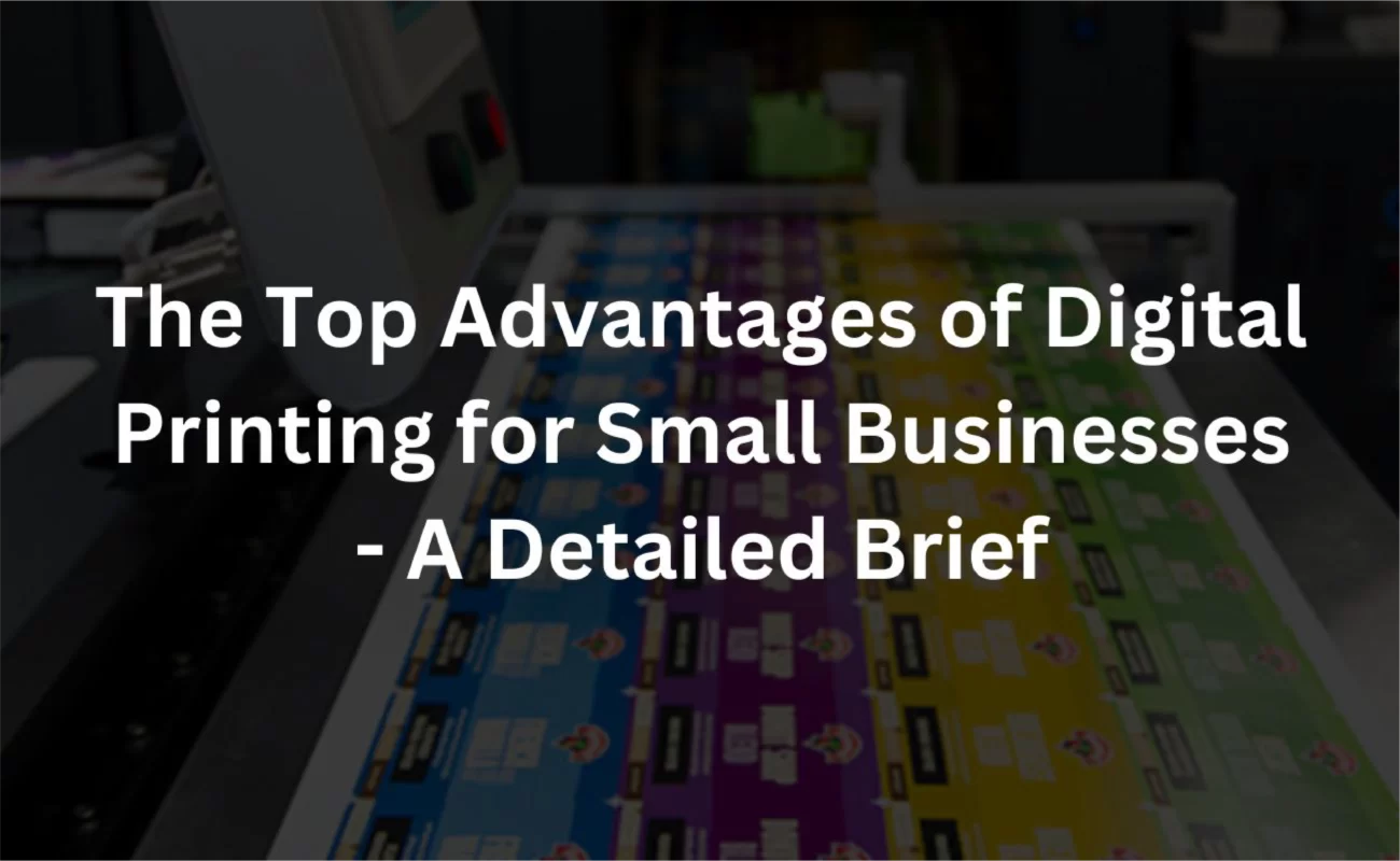 the top advantages of digital printing for small businesses – a detailed brief