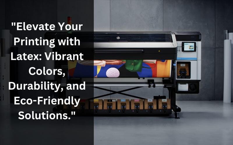 "elevate your printing with latex: vibrant colors, durability, and eco-friendly solutions." 