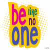 Be Like No One !